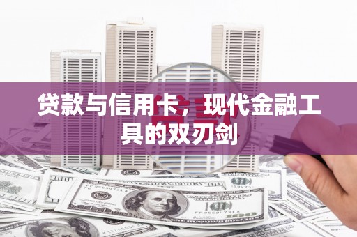 天峨贷款与信用卡，现代金融工具的双刃剑