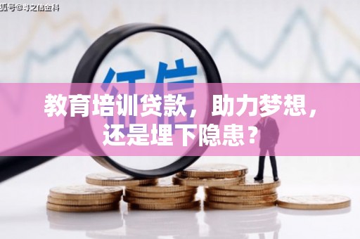 天峨教育培训贷款，助力梦想，还是埋下隐患？