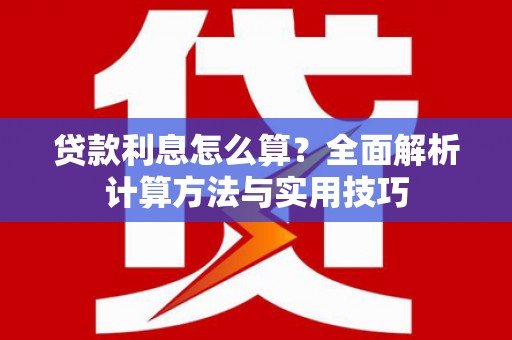 天峨贷款利息怎么算？全面解析计算方法与实用技巧