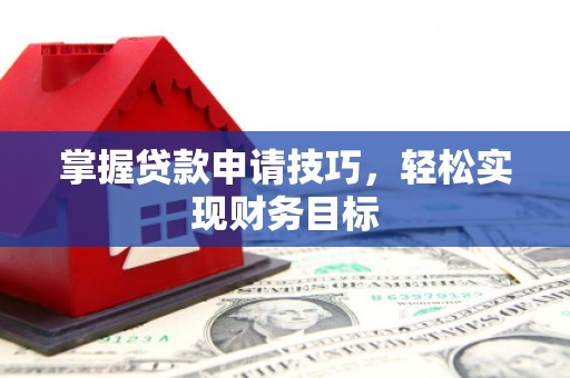 天峨掌握贷款申请技巧，轻松实现财务目标
