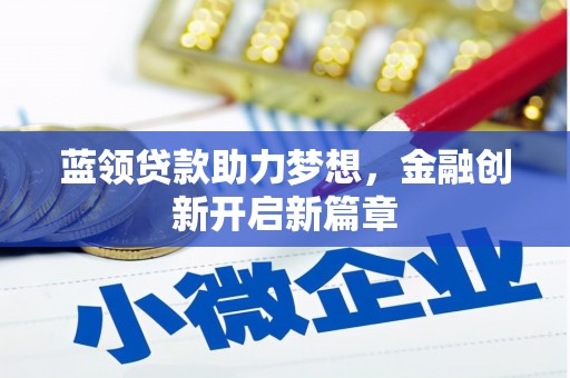 天峨蓝领贷款助力梦想，金融创新开启新篇章