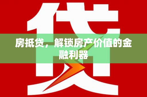 天峨房抵贷，解锁房产价值的金融利器