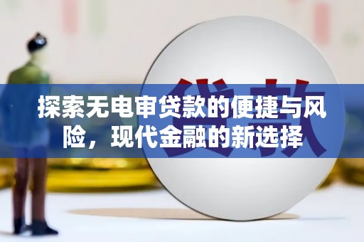 天峨探索无电审贷款的便捷与风险，现代金融的新选择