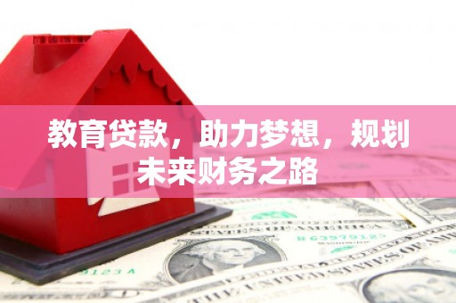 天峨教育贷款，助力梦想，规划未来财务之路