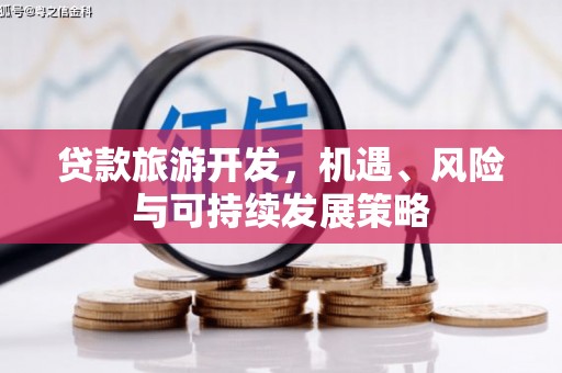 天峨贷款旅游开发，机遇、风险与可持续发展策略