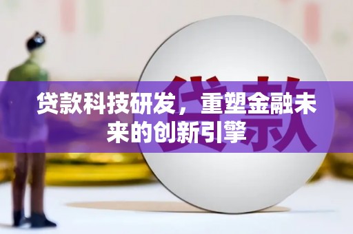 天峨贷款科技研发，重塑金融未来的创新引擎