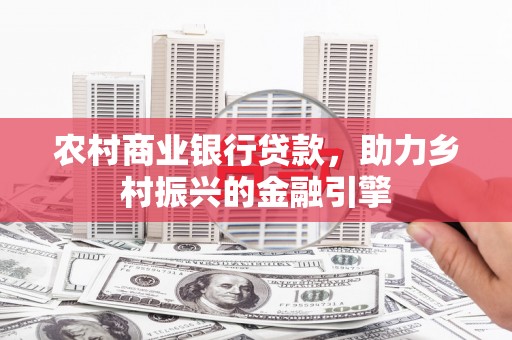 天峨农村商业银行贷款，助力乡村振兴的金融引擎