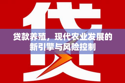 天峨贷款养殖，现代农业发展的新引擎与风险控制