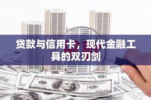 天峨贷款与信用卡，现代金融工具的双刃剑