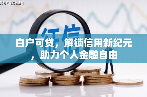 天峨白户可贷，解锁信用新纪元，助力个人金融自由