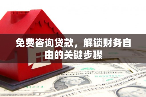 天峨免费咨询贷款，解锁财务自由的关键步骤