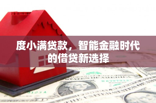 天峨度小满贷款，智能金融时代的借贷新选择