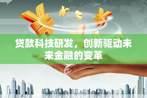 天峨贷款科技研发，创新驱动未来金融的变革