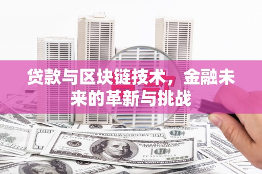 天峨贷款与区块链技术，金融未来的革新与挑战
