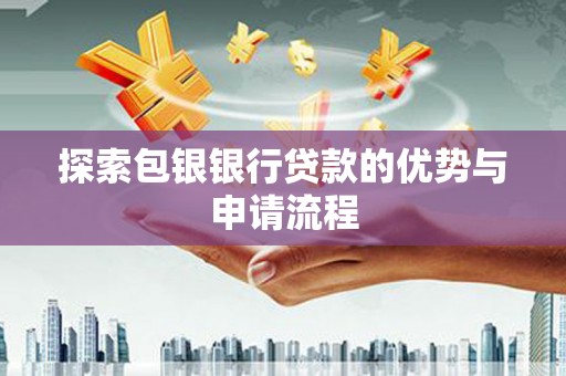天峨探索包银银行贷款的优势与申请流程