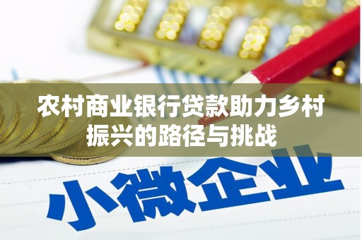 天峨农村商业银行贷款助力乡村振兴的路径与挑战
