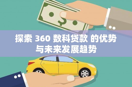 天峨探索 360 数科贷款 的优势与未来发展趋势