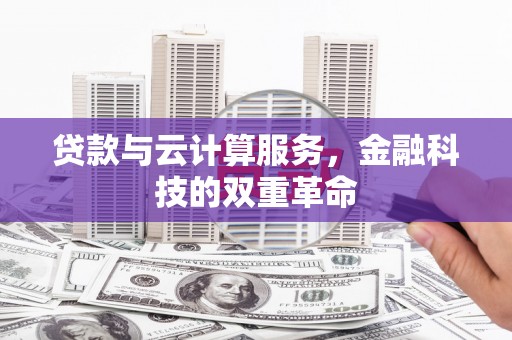 天峨贷款与云计算服务，金融科技的双重革命
