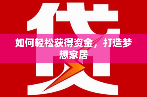 天峨如何轻松获得资金，打造梦想家居
