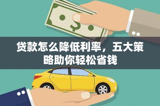 天峨贷款怎么降低利率，五大策略助你轻松省钱