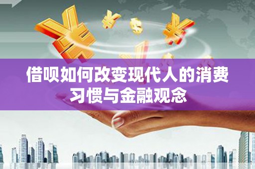 天峨借呗如何改变现代人的消费习惯与金融观念