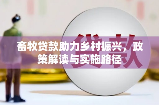 天峨畜牧贷款助力乡村振兴，政策解读与实施路径