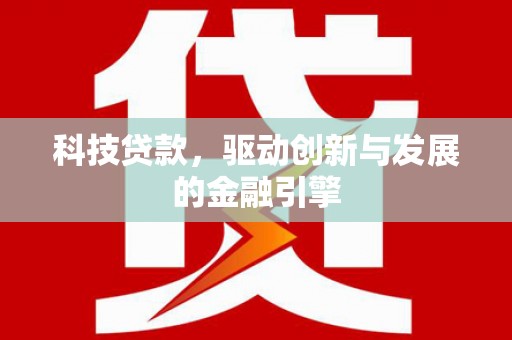 天峨科技贷款，驱动创新与发展的金融引擎