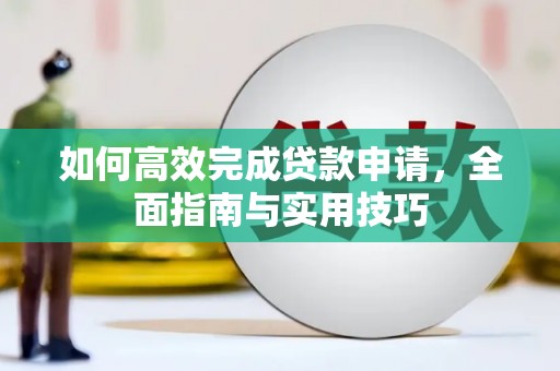天峨如何高效完成贷款申请，全面指南与实用技巧