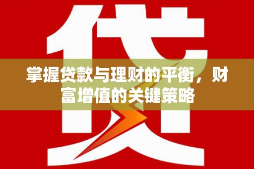 天峨掌握贷款与理财的平衡，财富增值的关键策略