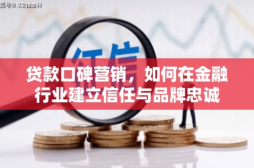 天峨贷款口碑营销，如何在金融行业建立信任与品牌忠诚