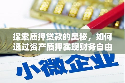 天峨探索质押贷款的奥秘，如何通过资产质押实现财务自由