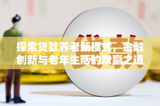 天峨探索贷款养老新模式，金融创新与老年生活的双赢之道