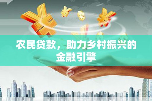 天峨农民贷款，助力乡村振兴的金融引擎