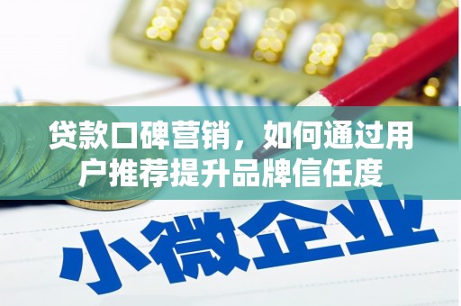 天峨贷款口碑营销，如何通过用户推荐提升品牌信任度