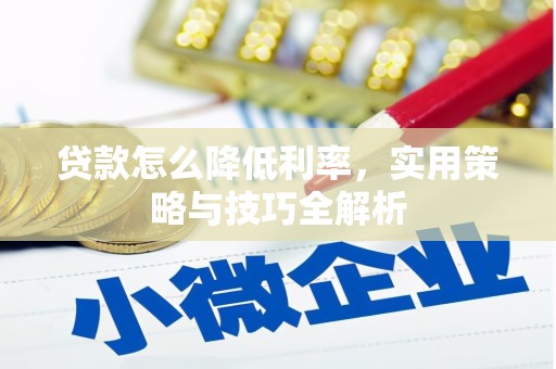 天峨贷款怎么降低利率，实用策略与技巧全解析