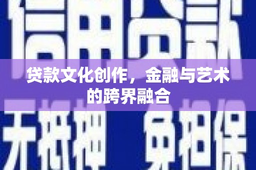 天峨贷款文化创作，金融与艺术的跨界融合