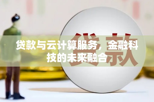 天峨贷款与云计算服务，金融科技的未来融合
