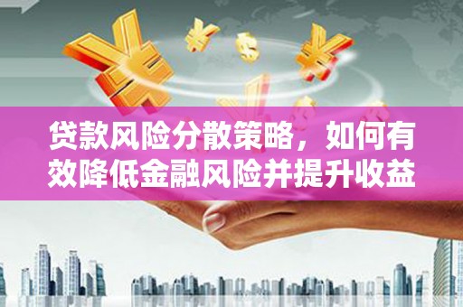 天峨贷款风险分散策略，如何有效降低金融风险并提升收益