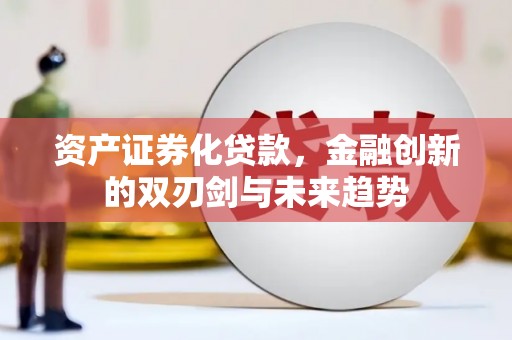天峨资产证券化贷款，金融创新的双刃剑与未来趋势