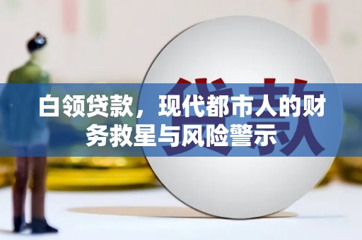 天峨白领贷款，现代都市人的财务救星与风险警示