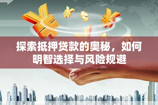 天峨探索抵押贷款的奥秘，如何明智选择与风险规避