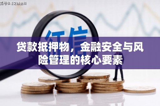天峨贷款抵押物，金融安全与风险管理的核心要素