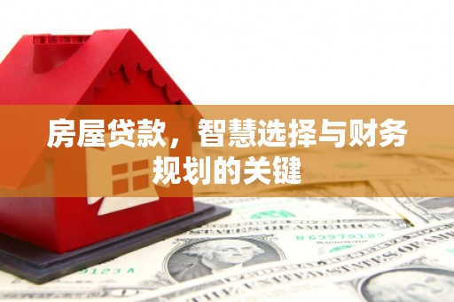 天峨房屋贷款，智慧选择与财务规划的关键