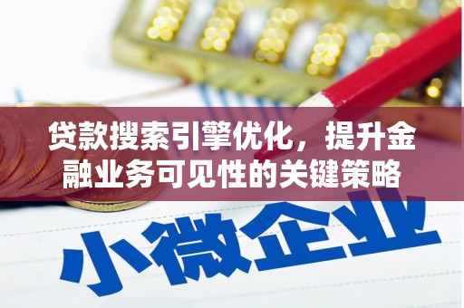 天峨贷款搜索引擎优化，提升金融业务可见性的关键策略