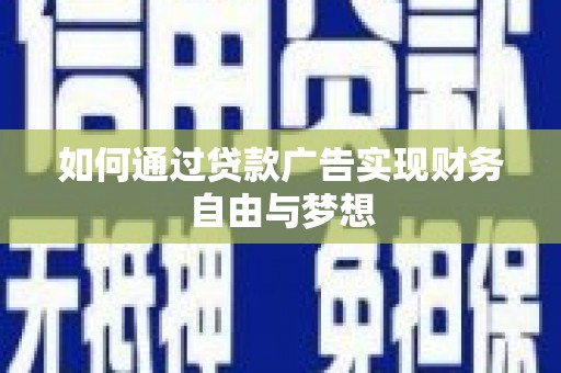 天峨如何通过贷款广告实现财务自由与梦想