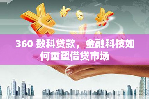 天峨360 数科贷款，金融科技如何重塑借贷市场