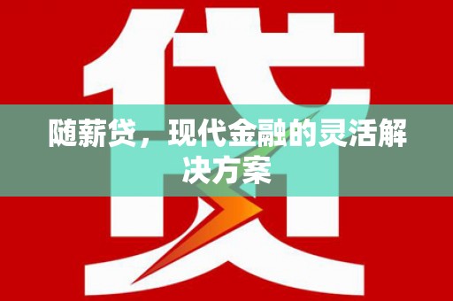 天峨随薪贷，现代金融的灵活解决方案