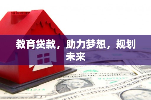 天峨教育贷款，助力梦想，规划未来