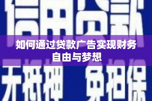 天峨如何通过贷款广告实现财务自由与梦想