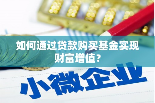天峨如何通过贷款购买基金实现财富增值？